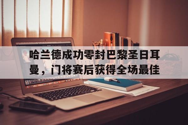 哈兰德成功零封巴黎圣日耳曼，门将赛后获得全场最佳